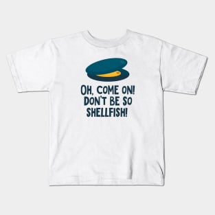 Mussel! Oh, come on! Don't be so shellfish! Kids T-Shirt